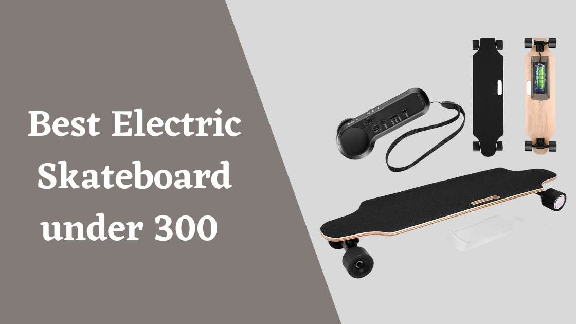 Best Electric Skateboard under $300