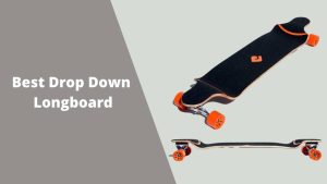 Best Drop Down Longboard