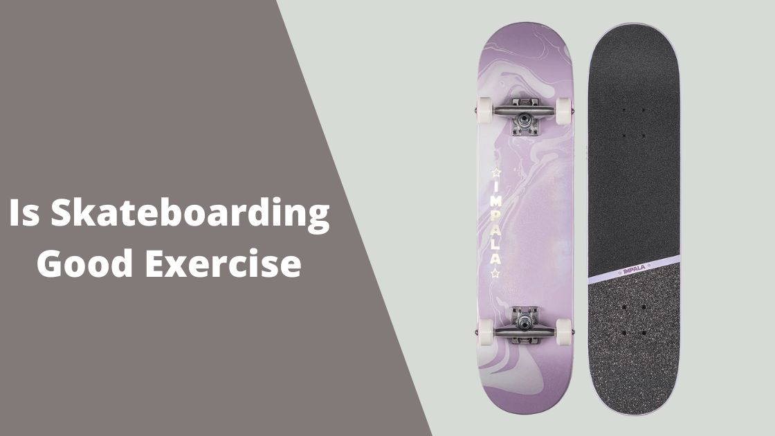 is Skateboarding Good Exercise – Health Benefits