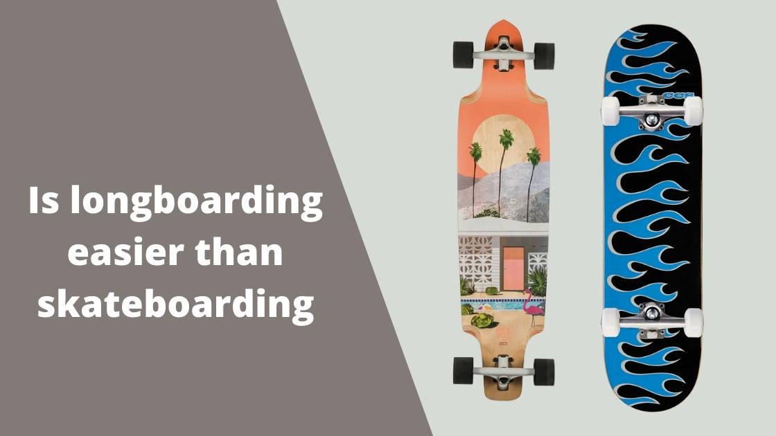 Is longboarding easier than skateboarding