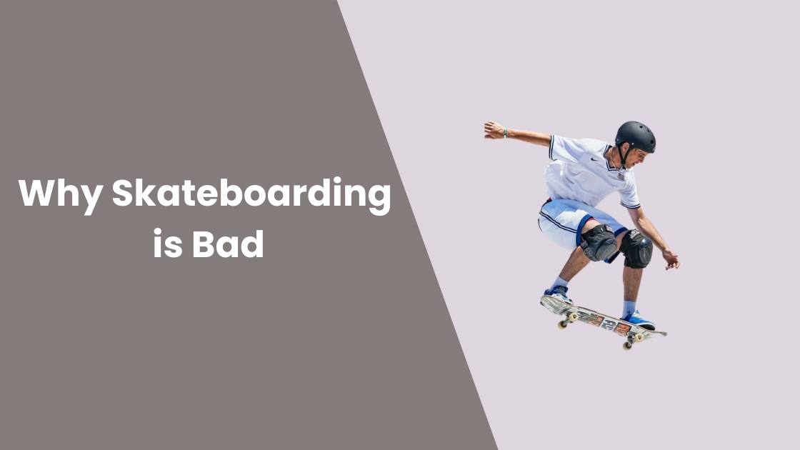 why skateboarding is bad