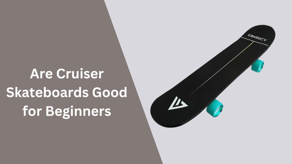Are Cruiser Skateboards Good for Beginners