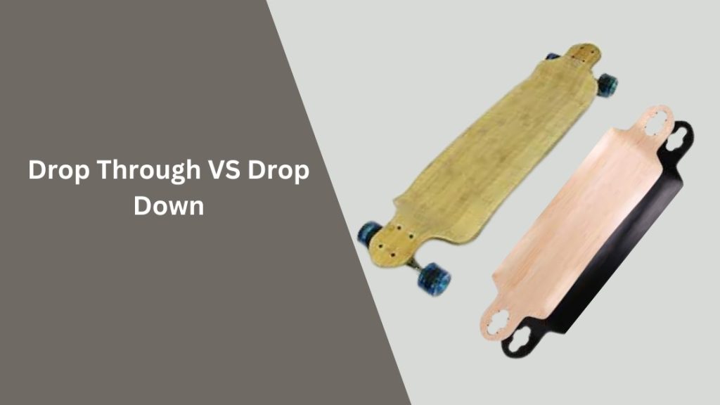 Drop Through VS Drop Down Best Skateboards & Longboards