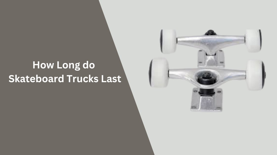 How Long do Skateboard Trucks Last