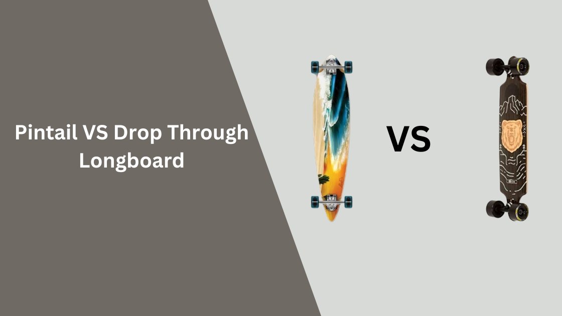 Pintail VS Drop Through Longboard