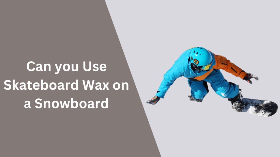 Can you Use Skateboard Wax on a Snowboard